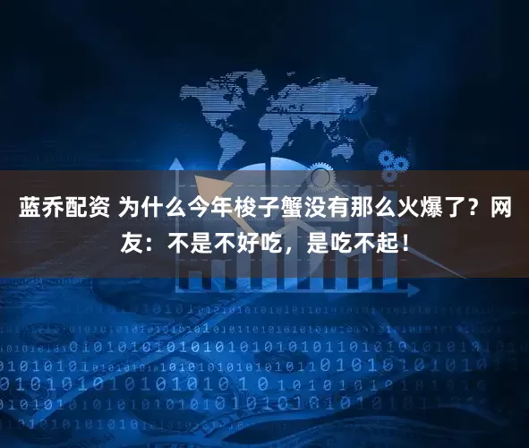 蓝乔配资 为什么今年梭子蟹没有那么火爆了？网友：不是不好吃，是吃不起！